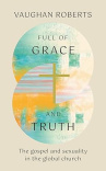 Full of Grace and Truth  - The gospel and sexuality in the global church 